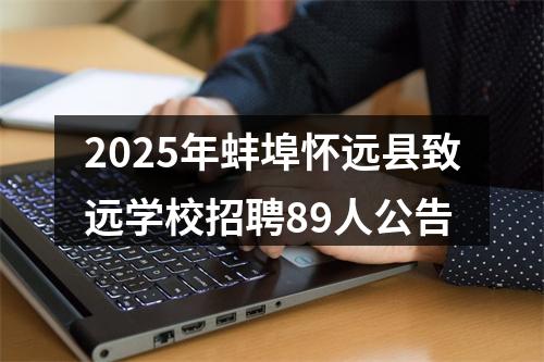 2025年蚌埠怀远县致远学校招聘89人公告 图片