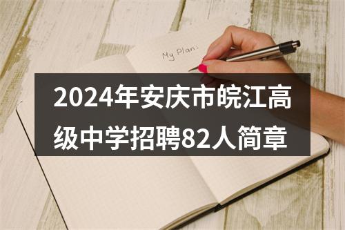 2024年安庆市皖江高级中学招聘82人简章 图片