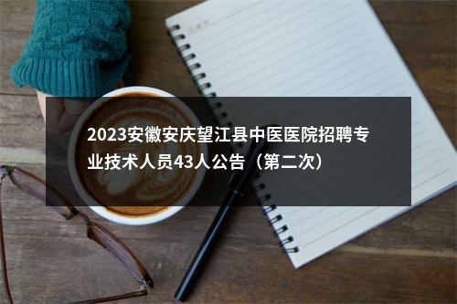 2023安徽安庆望江县中医医院招聘专业技术人员43人公告（第二次） 图片